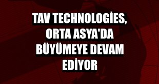 TAV Technologies, Orta Asya'da büyümeye devam ediyor