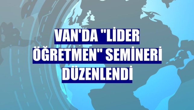 Van'da "Lider Öğretmen" semineri düzenlendi