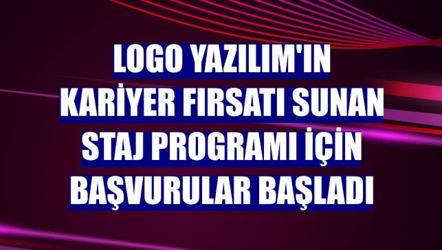 Logo Yazılım'ın kariyer fırsatı sunan staj programı için başvurular başladı