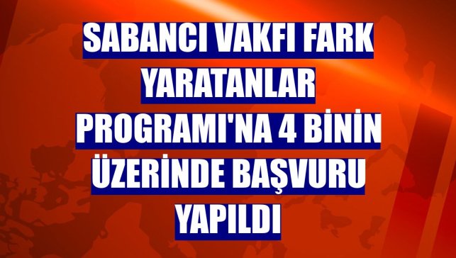 Sabancı Vakfı Fark Yaratanlar Programı'na 4 binin üzerinde başvuru yapıldı