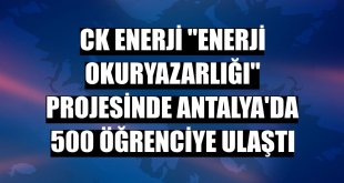 CK Enerji 'Enerji Okuryazarlığı' projesinde Antalya'da 500 öğrenciye ulaştı