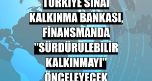 Türkiye Sınai Kalkınma Bankası, finansmanda 'sürdürülebilir kalkınmayı' önceleyecek