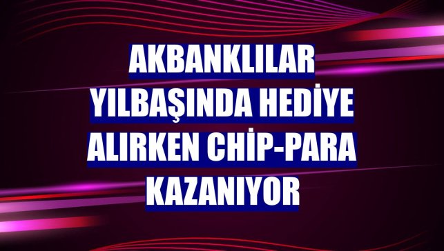 Akbanklılar yılbaşında hediye alırken chip-para kazanıyor