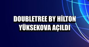 DoubleTree by Hilton Yüksekova açıldı