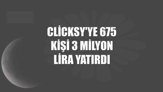 Clicksy'ye 675 kişi 3 milyon lira yatırdı