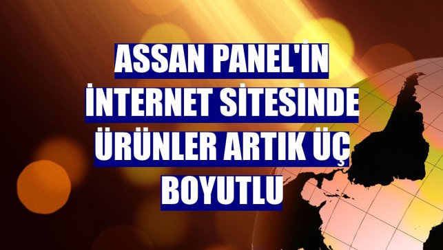 Assan Panel'in internet sitesinde ürünler artık üç boyutlu