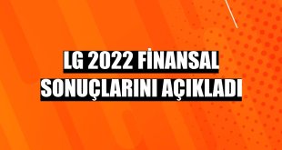 LG 2022 finansal sonuçlarını açıkladı