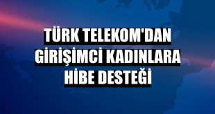 Türk Telekom'dan girişimci kadınlara hibe desteği