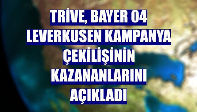 Trive, Bayer 04 Leverkusen kampanya çekilişinin kazananlarını açıkladı
