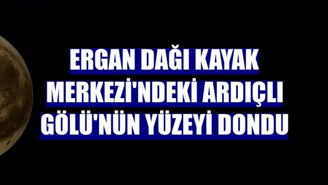 Ergan Dağı Kayak Merkezi'ndeki Ardıçlı Gölü'nün yüzeyi dondu
