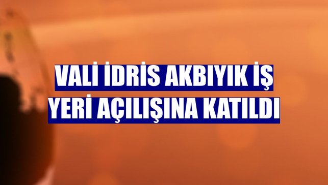 Vali İdris Akbıyık iş yeri açılışına katıldı