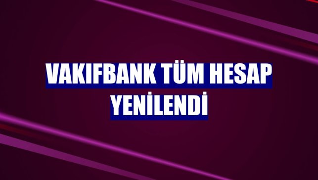 VakıfBank Tüm Hesap yenilendi