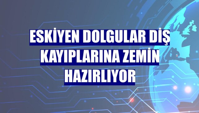 Eskiyen dolgular diş kayıplarına zemin hazırlıyor