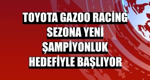 Toyota Gazoo Racing sezona yeni şampiyonluk hedefiyle başlıyor