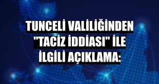 Tunceli Valiliğinden 'taciz iddiası' ile ilgili açıklama: