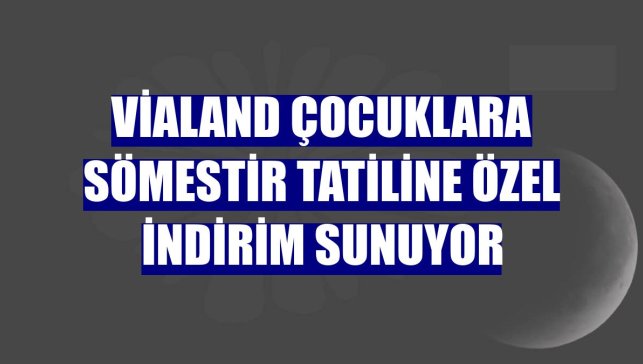Vialand çocuklara sömestir tatiline özel indirim sunuyor