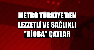 Metro Türkiye'den lezzetli ve sağlıklı 'Rioba' çaylar