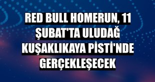 Red Bull Homerun, 11 Şubat'ta Uludağ Kuşaklıkaya Pisti'nde gerçekleşecek