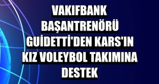 VakıfBank Başantrenörü Guidetti'den Kars'ın kız voleybol takımına destek
