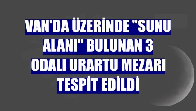 Van'da üzerinde "sunu alanı" bulunan 3 odalı Urartu mezarı tespit edildi