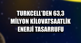 Turkcell'den 63,3 milyon kilovatsaatlik enerji tasarrufu
