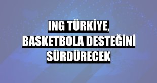 ING Türkiye, basketbola desteğini sürdürecek