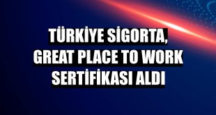 Türkiye Sigorta, Great Place to Work sertifikası aldı