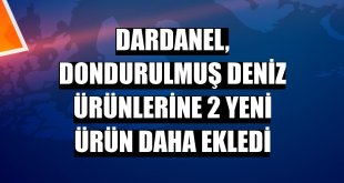 Dardanel, dondurulmuş deniz ürünlerine 2 yeni ürün daha ekledi