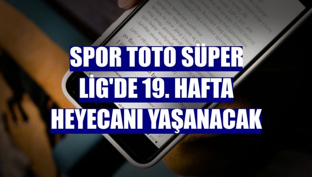 Spor Toto Süper Lig'de 19. hafta heyecanı yaşanacak