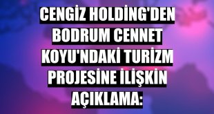 Cengiz Holding'den Bodrum Cennet Koyu'ndaki turizm projesine ilişkin açıklama: