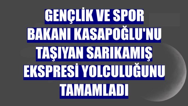 Gençlik ve Spor Bakanı Kasapoğlu'nu taşıyan Sarıkamış Ekspresi yolculuğunu tamamladı