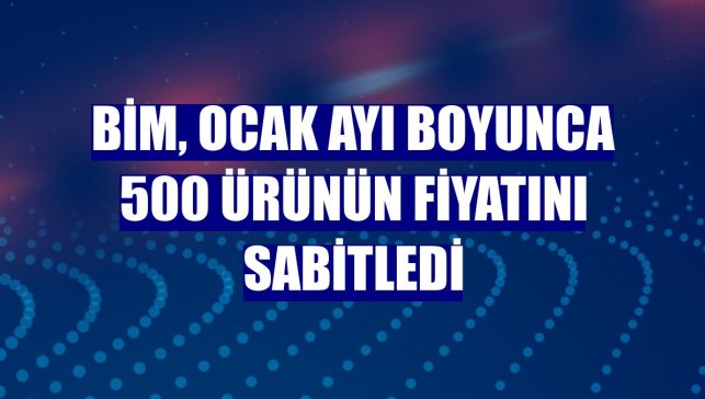 BİM, ocak ayı boyunca 500 ürünün fiyatını sabitledi