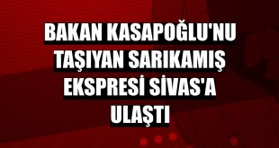 Bakan Kasapoğlu'nu taşıyan Sarıkamış Ekspresi Sivas'a ulaştı