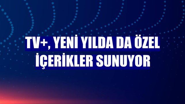 TV+, yeni yılda da özel içerikler sunuyor