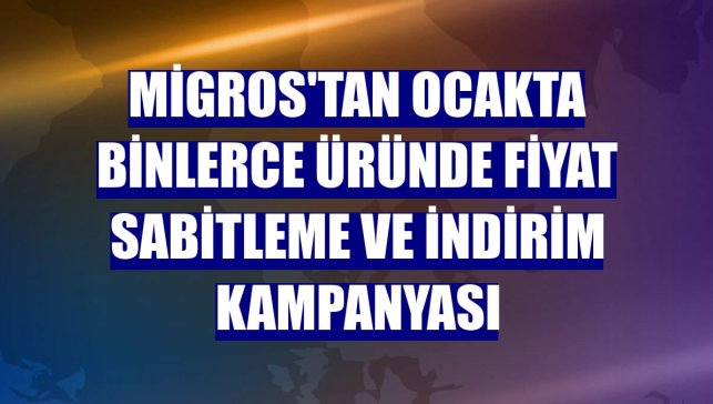 Migros'tan ocakta binlerce üründe fiyat sabitleme ve indirim kampanyası