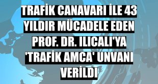 Trafik canavarı ile 43 yıldır mücadele eden Prof. Dr. Ilıcalı'ya 'trafik amca' unvanı verildi