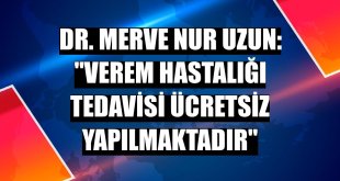 Dr. Merve Nur Uzun: 'Verem hastalığı tedavisi ücretsiz yapılmaktadır'