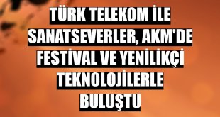 Türk Telekom ile sanatseverler, AKM'de festival ve yenilikçi teknolojilerle buluştu