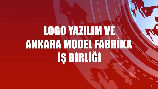 Logo Yazılım ve Ankara Model Fabrika iş birliği