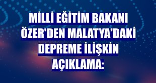 Milli Eğitim Bakanı Özer'den Malatya'daki depreme ilişkin açıklama: