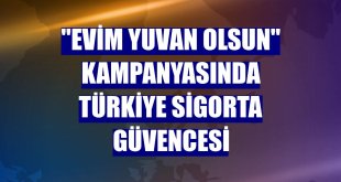 'Evim Yuvan Olsun' kampanyasında Türkiye Sigorta güvencesi