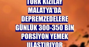 Türk Kızılay Malatya'da depremzedelere günlük 300-350 bin porsiyon yemek ulaştırıyor