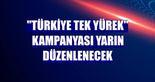 'Türkiye Tek Yürek' kampanyası yarın düzenlenecek