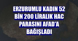 Erzurumlu kadın 52 bin 200 liralık hac parasını AFAD'a bağışladı