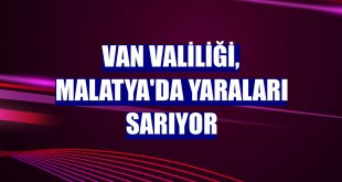 Van Valiliği, Malatya'da yaraları sarıyor