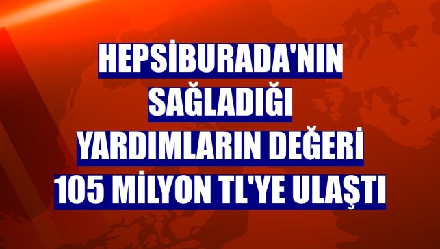 Hepsiburada'nın sağladığı yardımların değeri 105 milyon TL'ye ulaştı