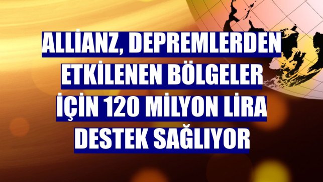 Allianz, depremlerden etkilenen bölgeler için 120 milyon lira destek sağlıyor