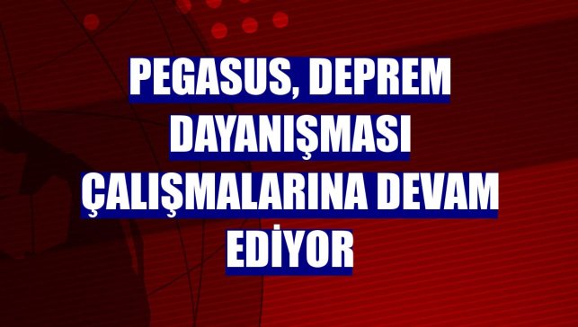 Pegasus, deprem dayanışması çalışmalarına devam ediyor