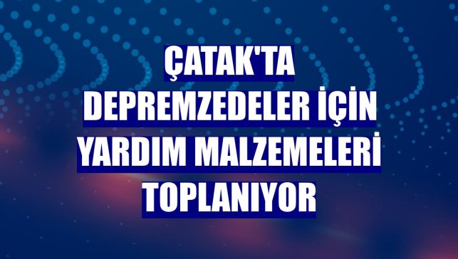 Çatak'ta depremzedeler için yardım malzemeleri toplanıyor