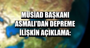 MÜSİAD Başkanı Asmalı'dan depreme ilişkin açıklama: